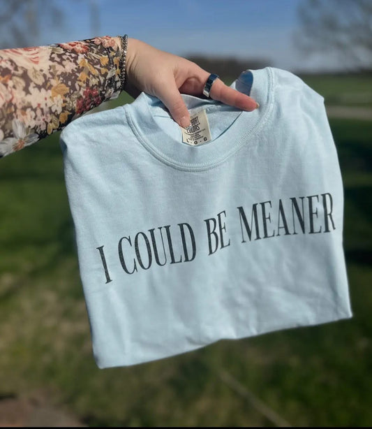 “I Could Be Meaner” T Shirt